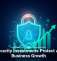 Cybersecurity Investments Protect and Fuel Business Growth
